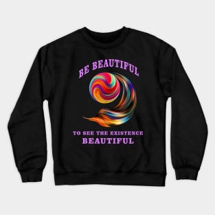 Be Beautiful To See The Existence Beautiful Crewneck Sweatshirt